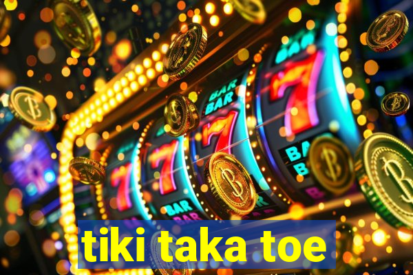 tiki taka toe